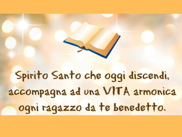 Spirito Santo che oggi discendi, accompagna ad una vita armonica ogni ragazzo da te benedetto.