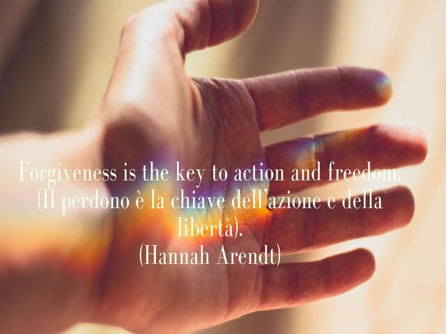 Forgiveness is the key to action and freedom.(Il perdono è la chiave dell’azione e della libertà).(Hannah Arendt)