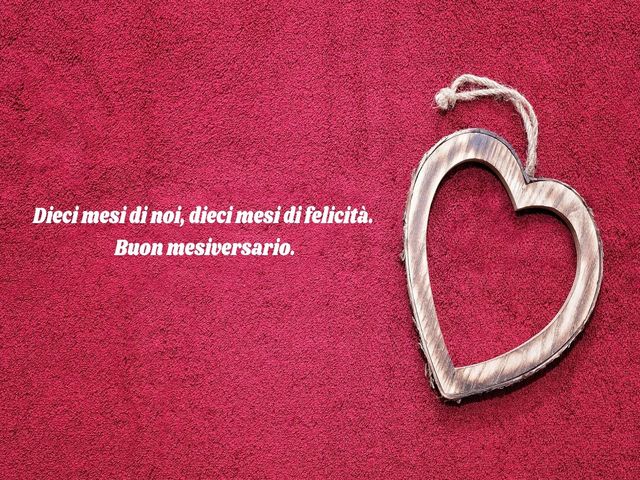 Dieci mesi di noi, dieci mesi di felicità.Buon mesiversario.