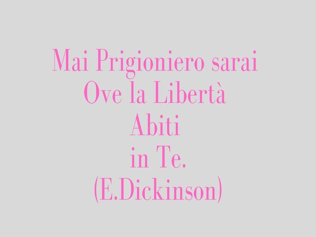 Mai Prigioniero sarai Ove la Libertà Abiti in Te.(E.Dickinson)