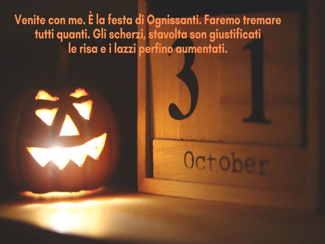 Venite con me. È la festa di Ognissanti. Faremo tremare tutti quanti. Gli scherzi, stavolta son giustificatile risa e i lazzi perfino aumentati.