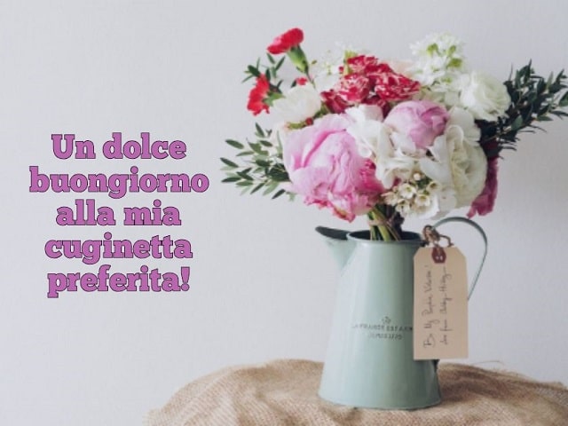 Un dolce buongiorno alla mia cuginetta preferita!