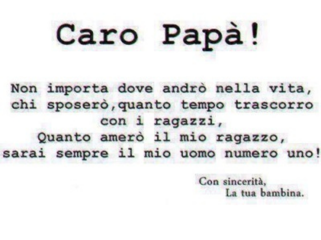 Caro papà, non importa dove andrò nella vita, chi sposerò, quanto tempo trascorro con i ragazzi, quanto amerò il mio ragazzo, sarai sempre il mio uomo numero uno. Con sincerità, la tua bambina