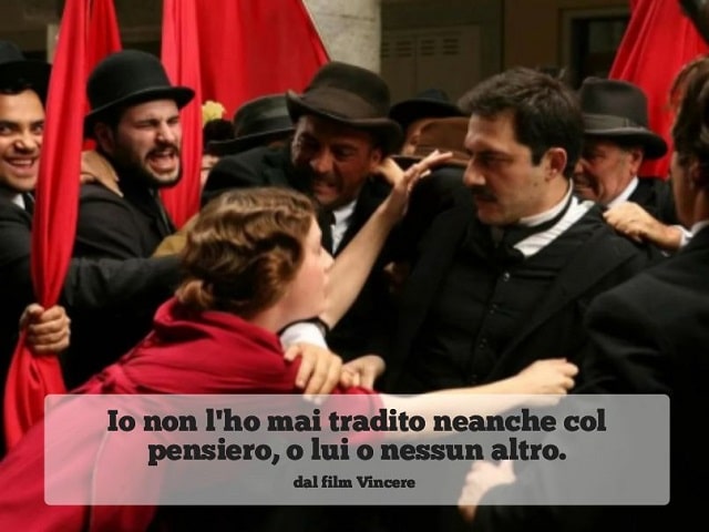 Io non l'ho mai tradito neanche col pensiero, o lui o nessun altro.(dal film Vincere)