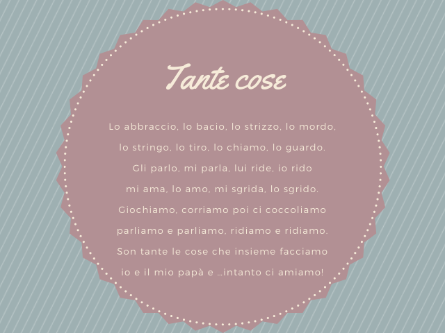 Tante cose. Lo abbraccio, lo bacio, lo strizzo, lo mordo, lo stringo, lo tiro, lo chiamo, lo guardo. Gli parlo, mi parla, lui ride, io rido mi ama, lo amo, mi sgrida, lo sgrido. Giochiamo, corriamo poi ci coccoliamo parliamo e parliamo, ridiamo e ridiamo.