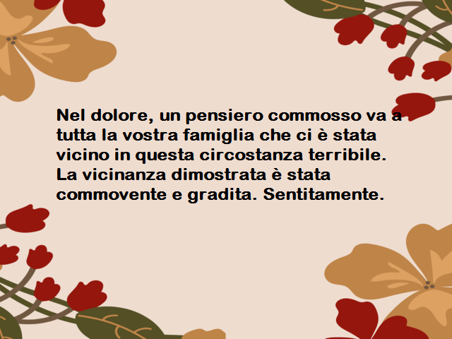 Nel dolore, un pensiero commosso va a tutta la vostra famiglia che ci è stata vicino in questa circostanza terribile. La vicinanza dimostrata è stata commovente e gradita. Sentitamente.