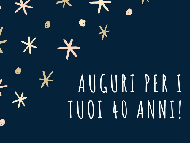 Auguri per i tuoi 40 anni!