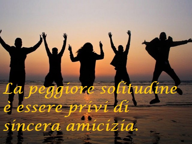 La peggiore solitudine è essere privi di sincera amicizia.