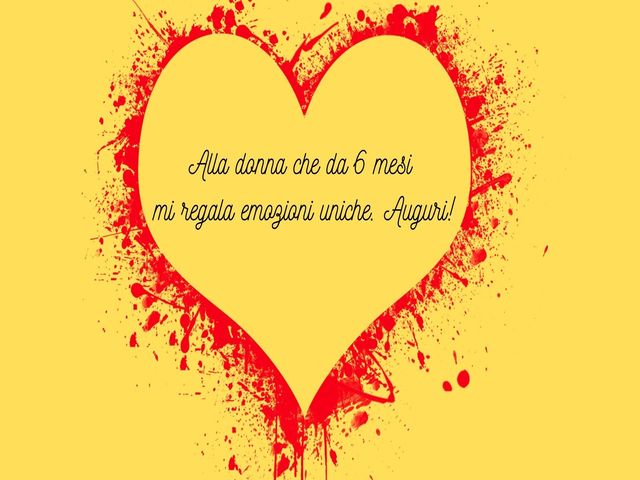 Alla donna che da 6 mesi mi regala emozioni uniche. Auguri!