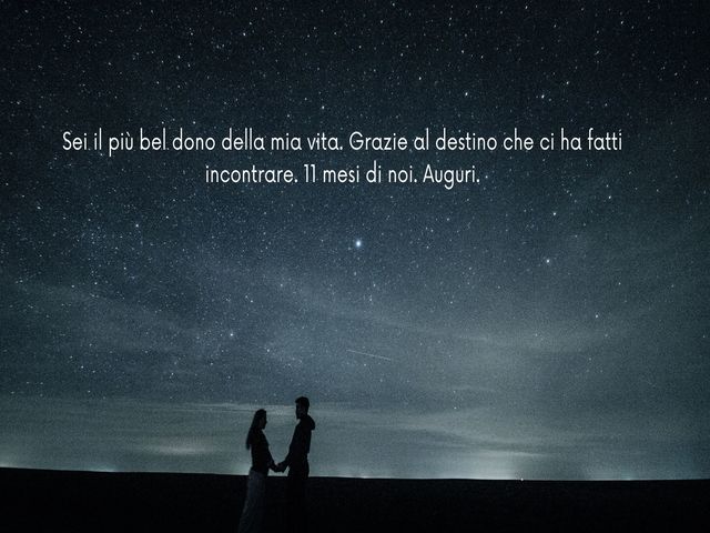 Sei il più bel dono della mia vita. Grazie al destino che ci ha fatti incontrare. 11 mesi di noi. Auguri.