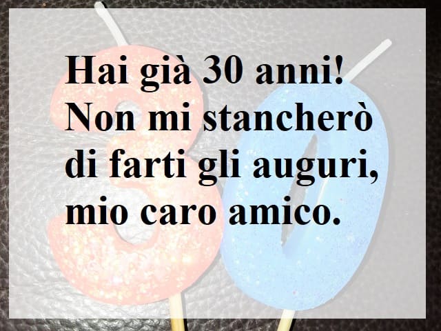 Hai già 30 anni! Non mi stancherò di farti gli auguri, mio caro amico.