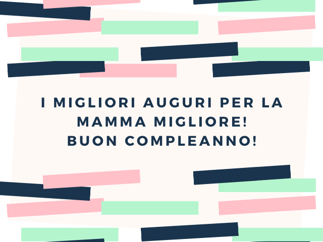 I migliori auguri per la mamma migliore!Buon compleanno!