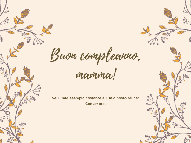 Buon compleanno, mamma! Sei il mio esempio costante e il mio posto felice! Con amore,