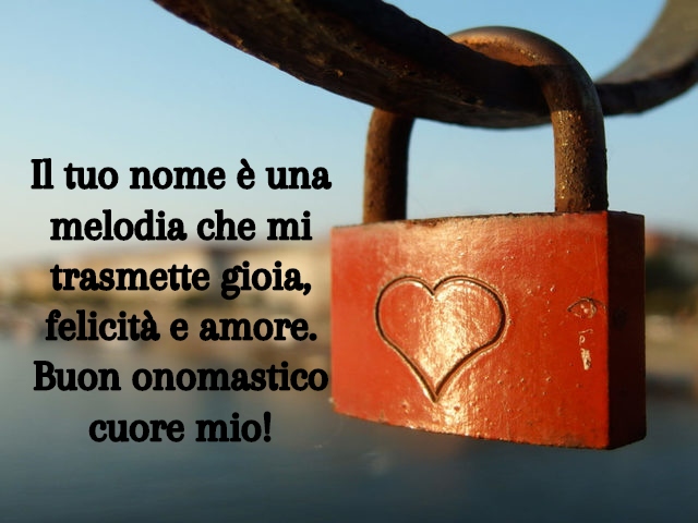 Il tuo nome è una melodia che mi trasmette gioia, felicità e amore. Buon onomastico cuore mio!