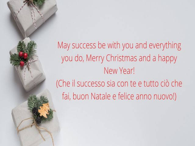 May success be with you and everything you do, Merry Christmas and a happy New Year!(Che il successo sia con te e tutto ciò che fai, buon Natale e felice anno nuovo!)