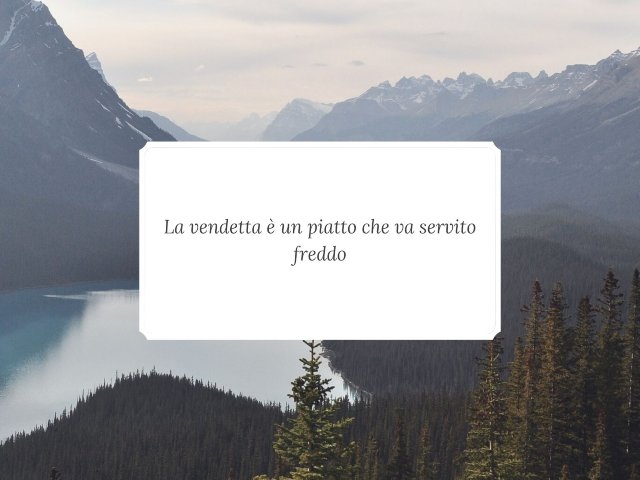 La vendetta è un piatto che va servito freddo