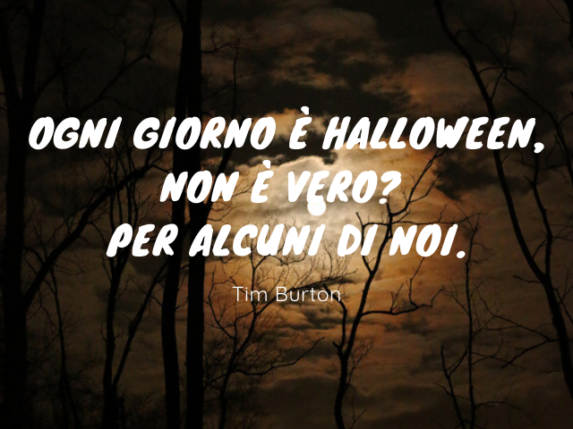 Ogni giorno è Halloween, non è vero? Per alcuni di noi. Tim Burton