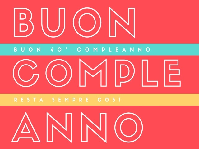 Buon 40° esimo compleanno, resta sempre così