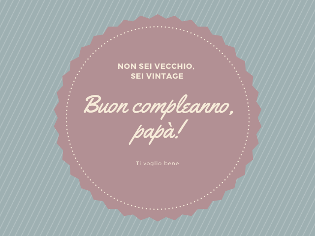 Non sei vecchio, sei vintage. Buon compleanno, papà! Ti voglio bene