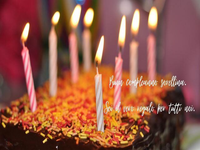 Buon compleanno sorellina.Sei il vero regalo per tutti noi.