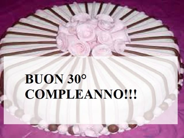 Buon 30° compleanno!!!