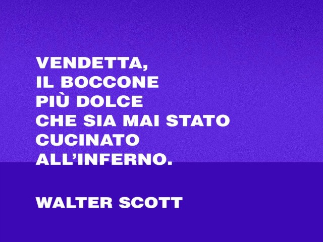 Vendetta. Il boccone più dolce che sia mai stato cucinato all'inferno. Walter Scott