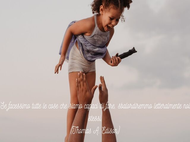 Se facessimo tutte le cose che siamo capaci di fare, sbalordiremmo letteralmente noi stessi.(Thomas A. Edison)