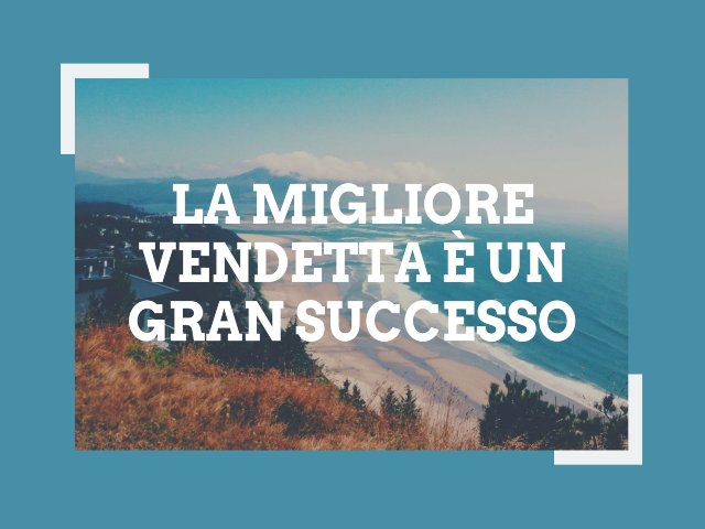 la migliore vendetta è un gran successo