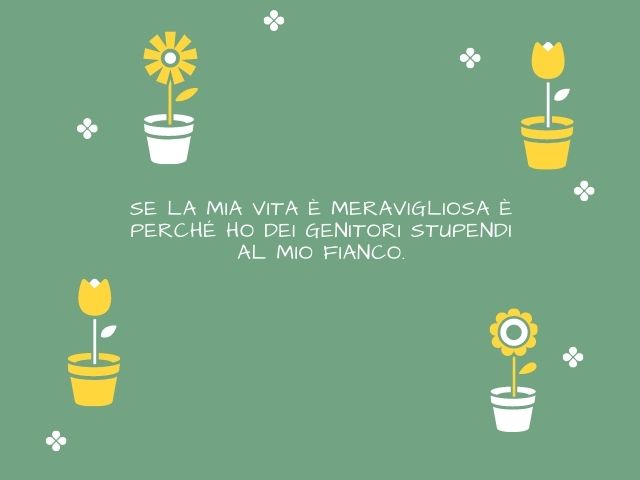Se la mia vita è meravigliosa è perché ho dei genitori stupendi al mio fianco.