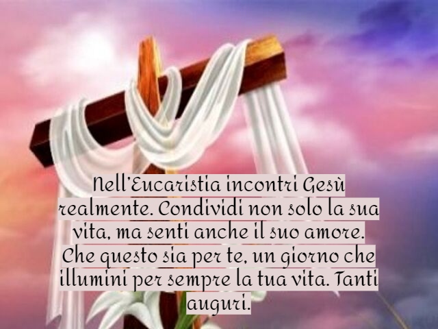 Nell’Eucaristia incontri Gesù realmente. Condividi non solo la sua vita, ma senti anche il suo amore. Che questo sia per te, un giorno che illumini per sempre la tua vita. Tanti auguri.