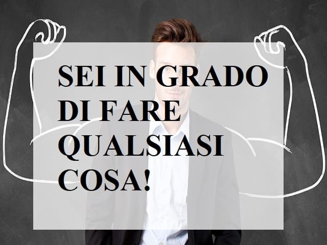 Sei in grado di fare qualsiasi cosa!