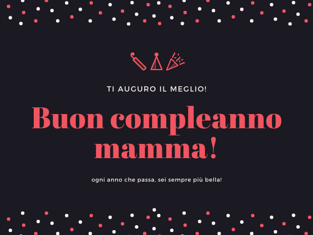 Ti auguro il meglio! Buon compleanno mamma! ogni anno che passa, sei sempre più bella!