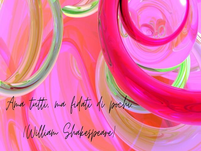 Ama tutti, ma fidati di pochi.(William Shakespeare)