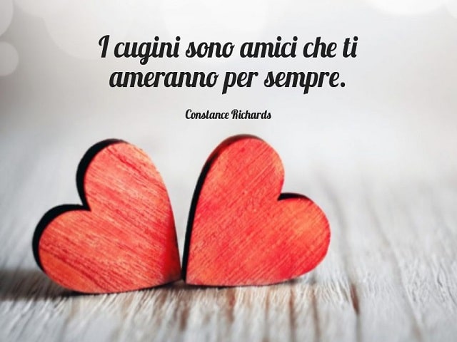 I cugini sono amici che ti ameranno per sempre.(Constance Richards)