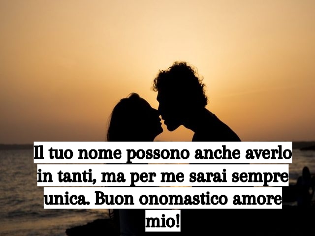 Il tuo nome possono anche averlo in tanti, ma per me sarai sempre unica. Buon onomastico amore mio!