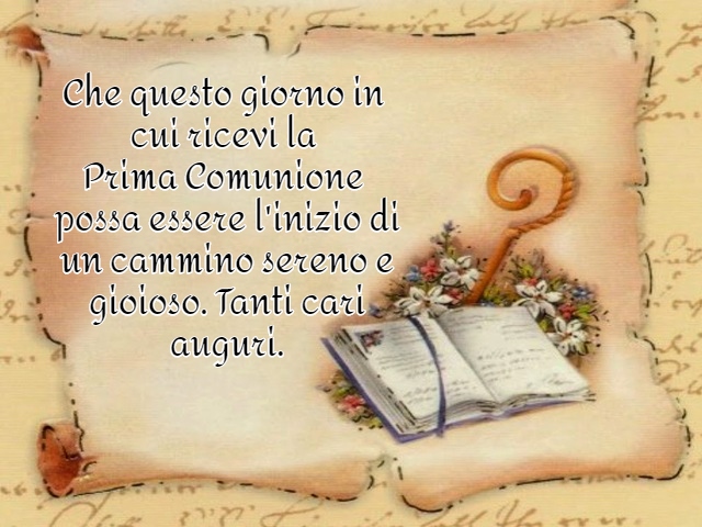 Che questo giorno in cui ricevi la Prima Comunione possa essere l'inizio di un cammino sereno e gioioso. Tanti cari auguri.