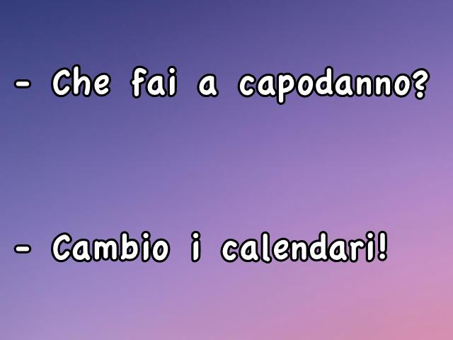 - Che fai a capodanno? - Cambio i calendari!