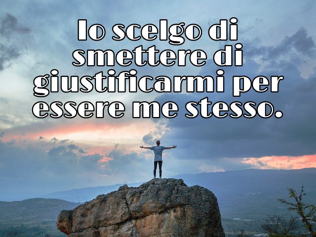 Io scelgo di smettere di giustificarmi per essere me stesso.