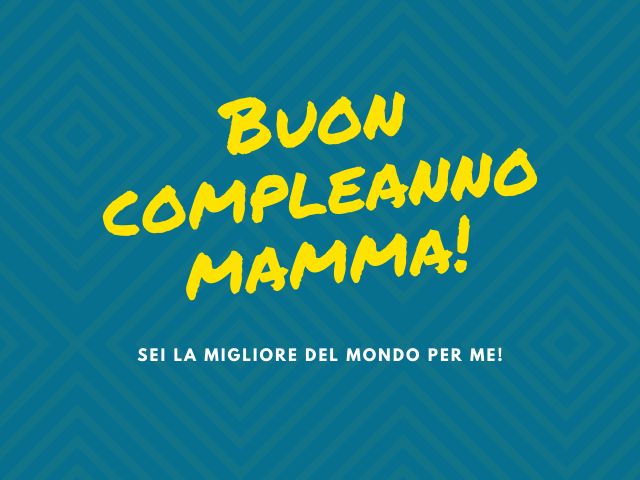 Buon compleanno mamma! Sei la migliore del mondo per me!