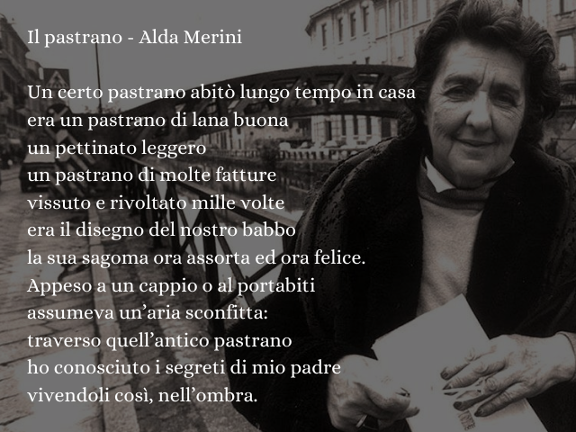 Il pastrano - Alda Merini Un certo pastrano abitò lungo tempo in casa era un pastrano di lana buona un pettinato leggero un pastrano di molte fatture vissuto e rivoltato mille volte era il disegno del nostro babbo la sua sagoma ora assorta ed ora felice. 