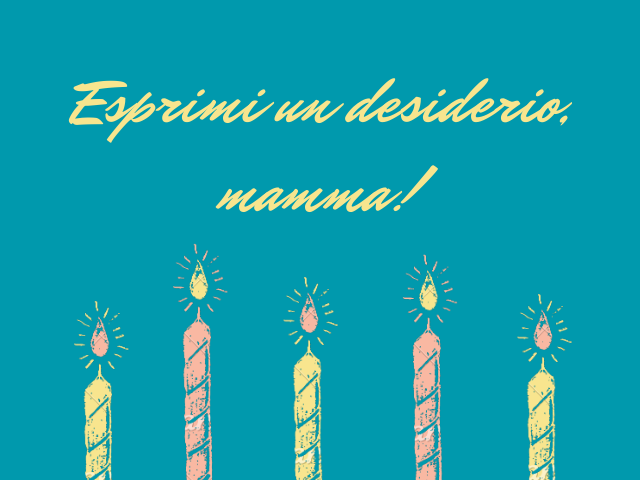 Esprimi un desiderio, mamma!