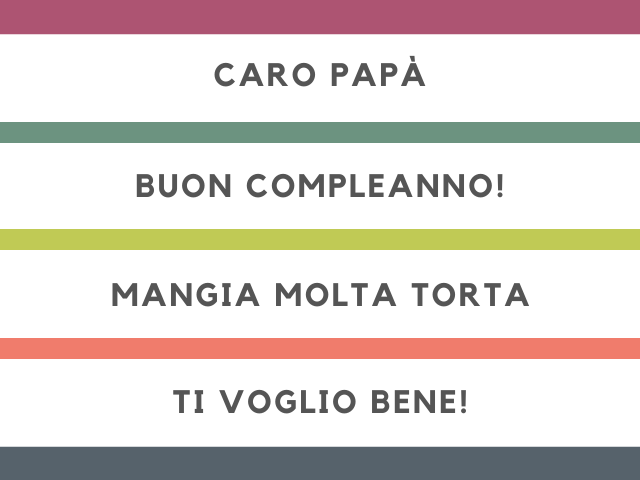 Caro papà, Buon compleanno! Mangia molta torta, ti voglio bene!