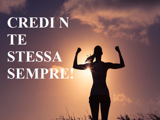 Credi in te stessa sempre!