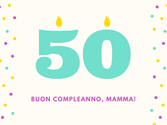50. Buon compleanno, mamma!