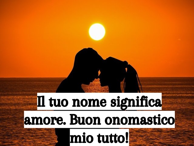 Il tuo nome significa amore. Buon onomastico mio tutto!