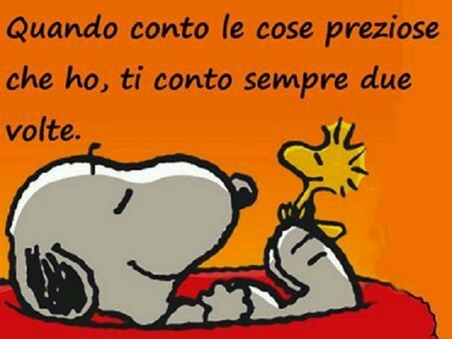 Quando conto le cose preziose che ho, ti conto sempre due volte.