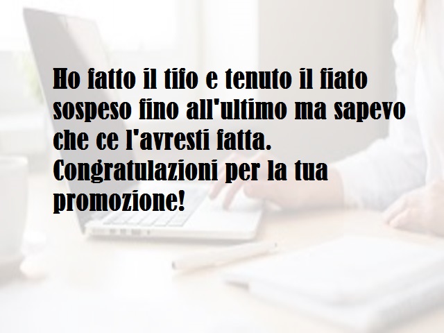Ho fatto il tifo e tenuto il fiato sospeso fino all'ultimo ma sapevo che ce l'avresti fatta. Congratulazioni per la tua promozione!
