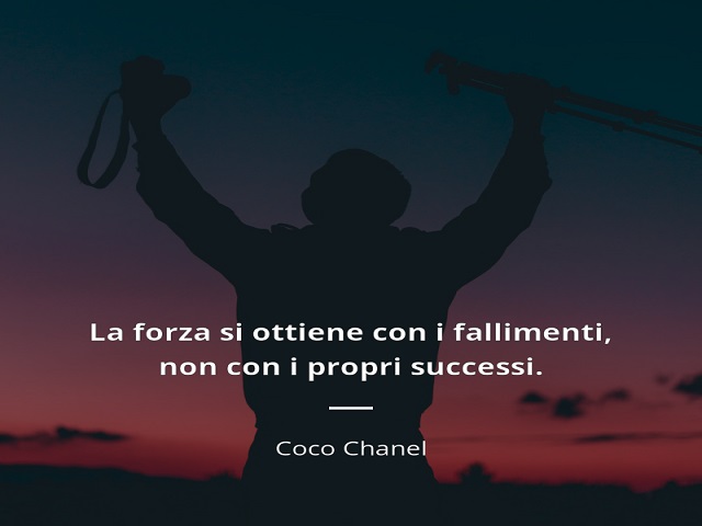 La forza di ottiene con i fallimenti, non con i propri successi. (Coco Chanel)
