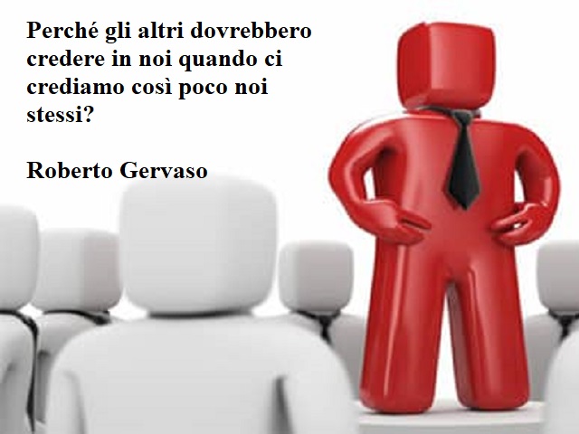 Perché gli altri dovrebbero credere in noi quando ci crediamo così poco noi stessi?(Roberto Gervaso)