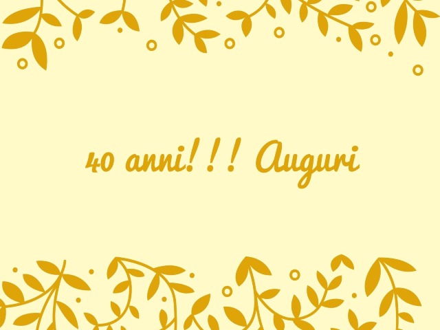 40 anni!!! Auguri